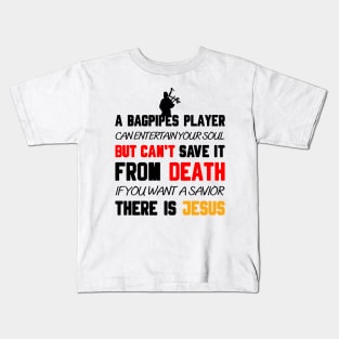 A BAGPIPES PLAYER CAN ENTERTAIN YOUR SOUL BUT CAN'T SAVE IT FROM DEATH IF YOU WANT A SAVIOR THERE IS JESUS Kids T-Shirt